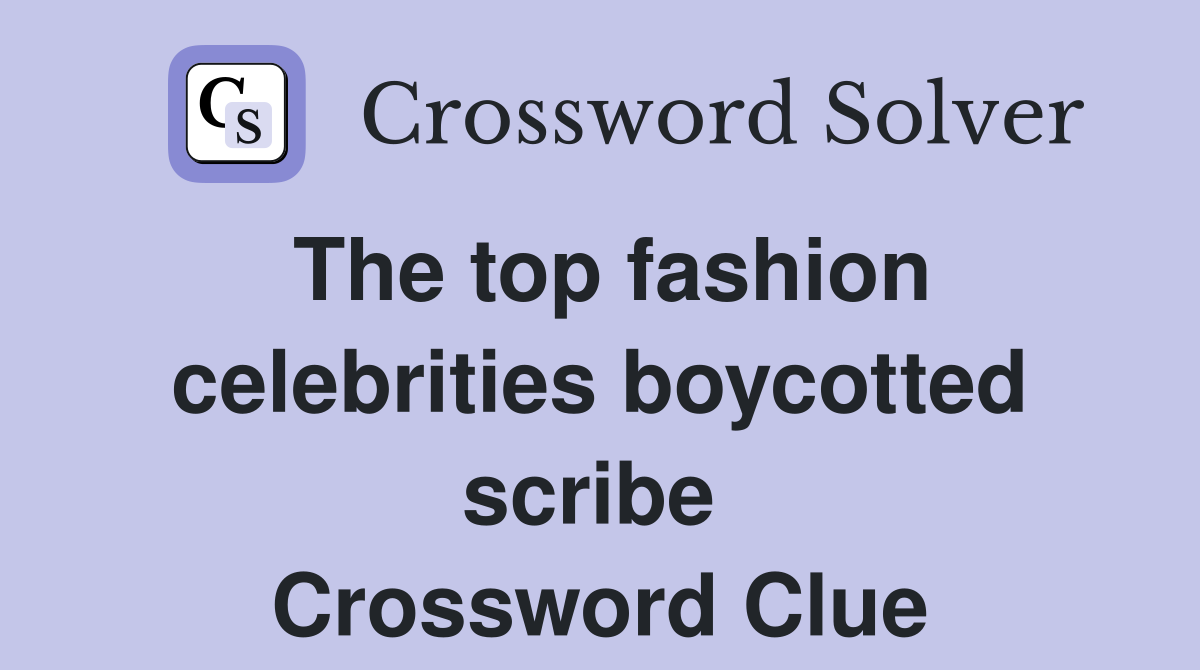 The top fashion celebrities boycotted scribe  Crossword Clue