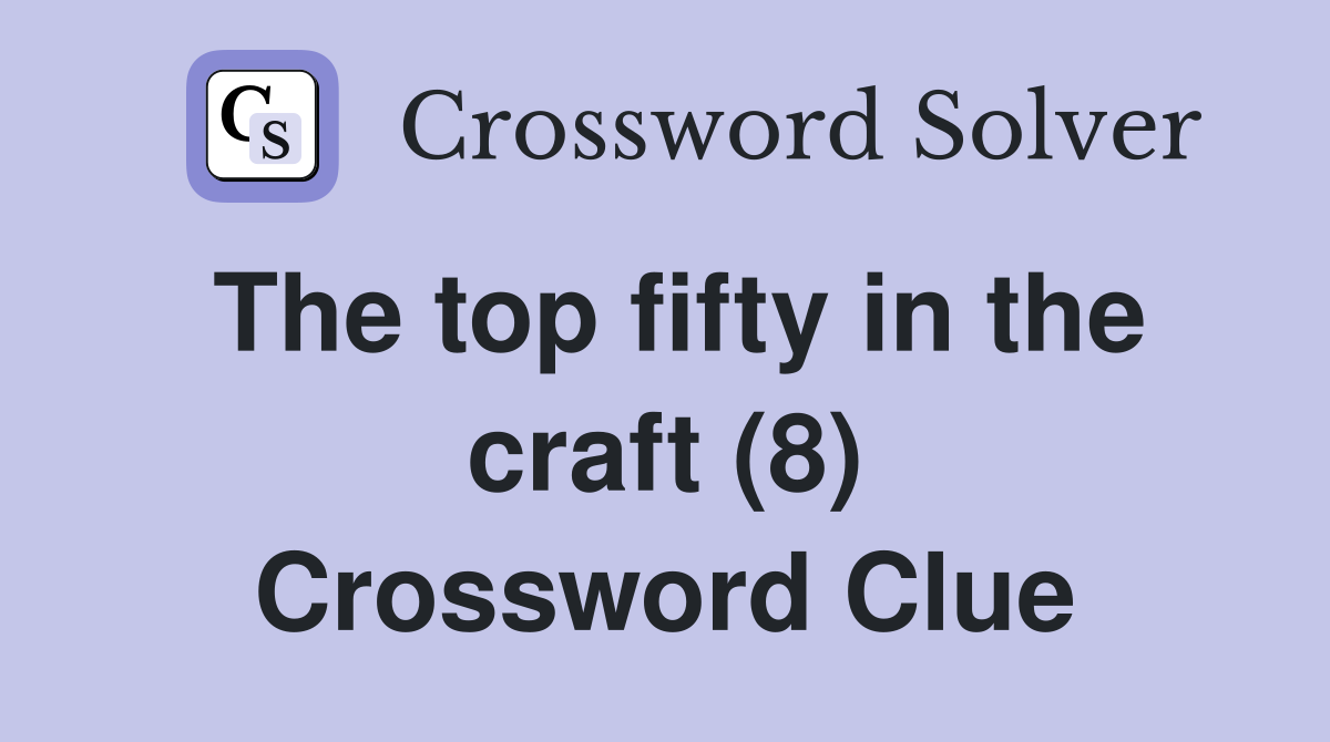 The top fifty in the craft (8) Crossword Clue