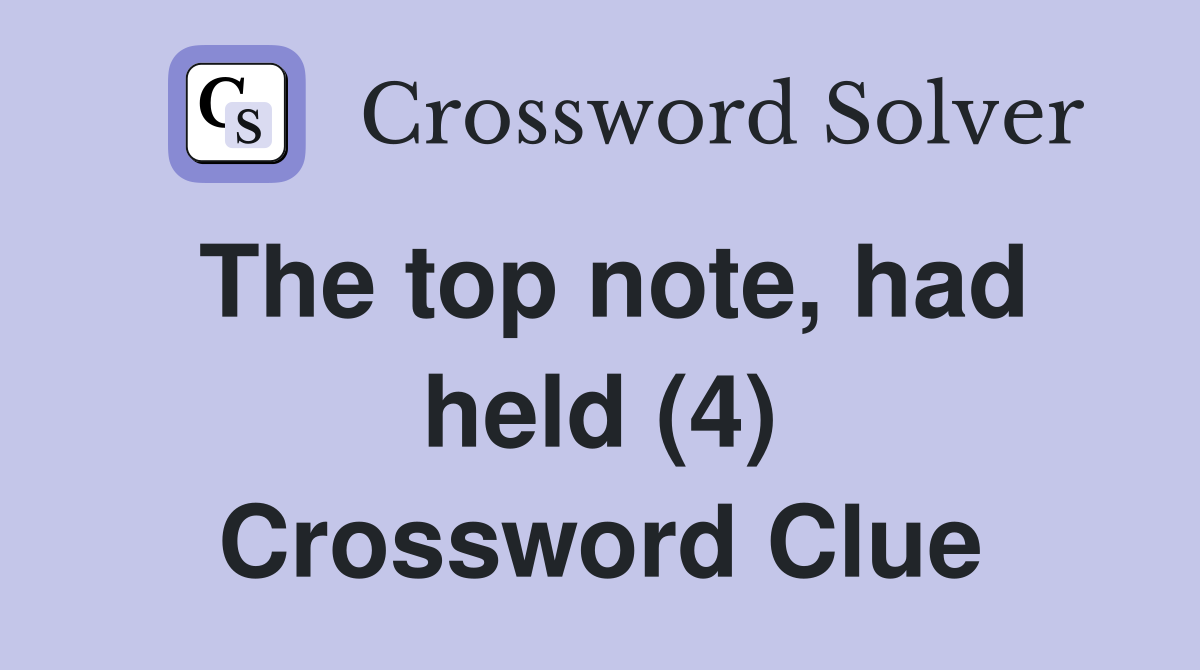 The top note, had held (4) Crossword Clue