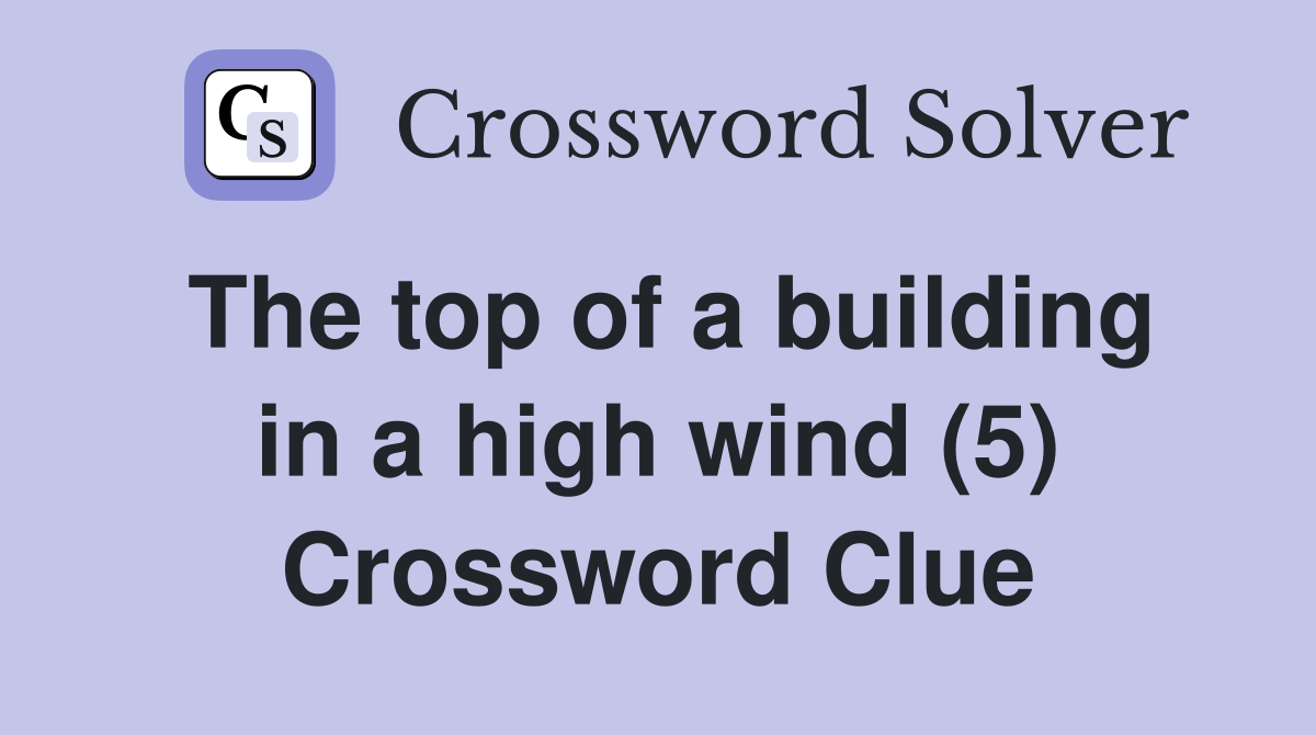The top of a building in a high wind (5) Crossword Clue