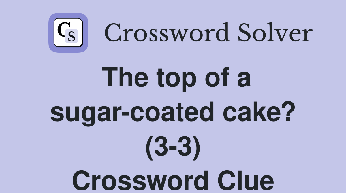 The top of a sugar-coated cake? (3-3) Crossword Clue