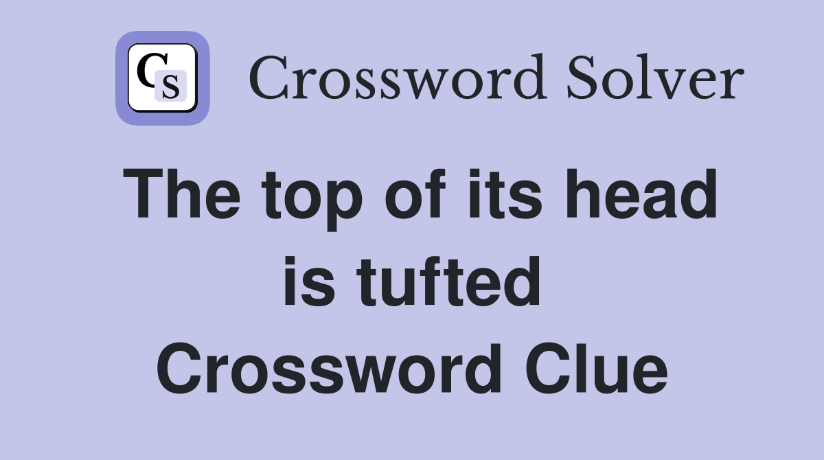 The top of its head is tufted Crossword Clue