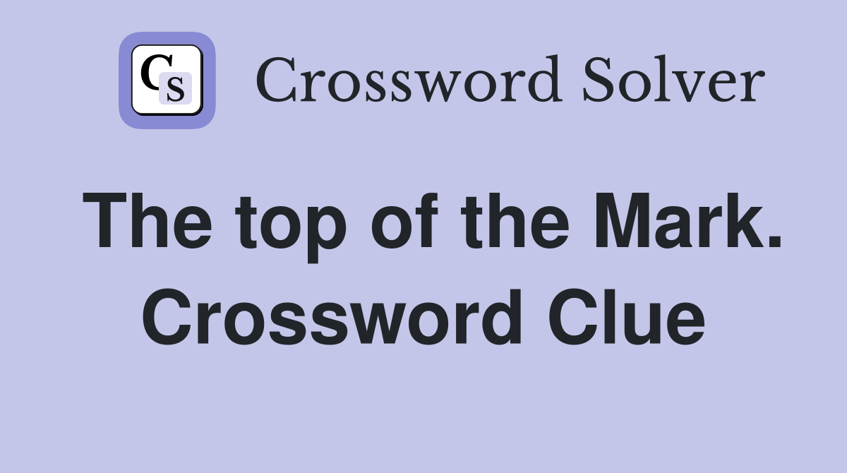 The top of the Mark. Crossword Clue