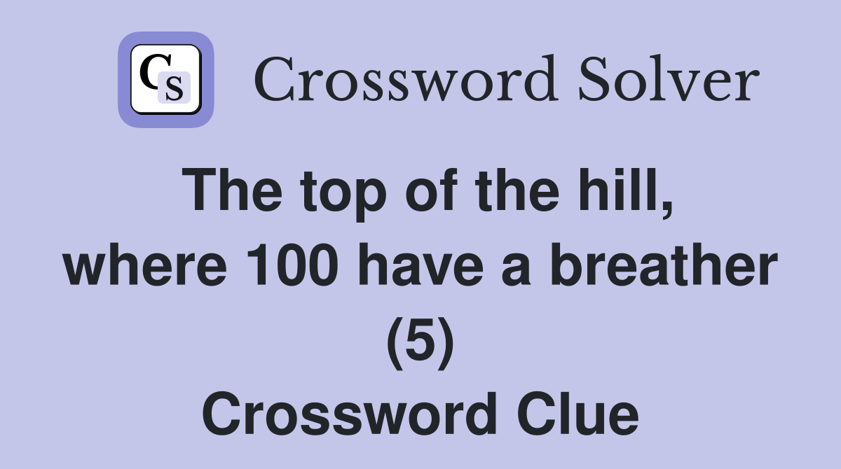 The top of the hill, where 100 have a breather (5) Crossword Clue