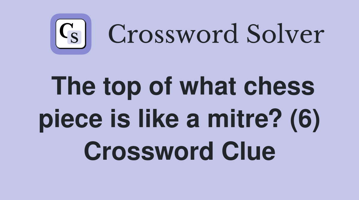 The top of what chess piece is like a mitre? (6) Crossword Clue