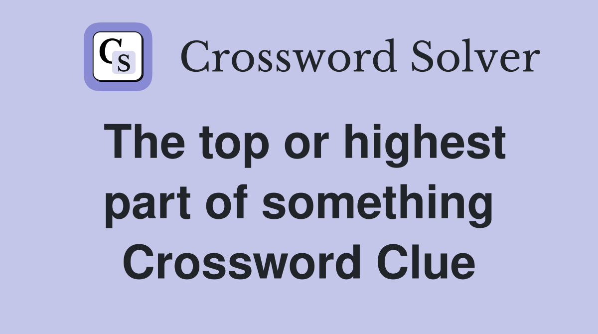 The top or highest part of something Crossword Clue