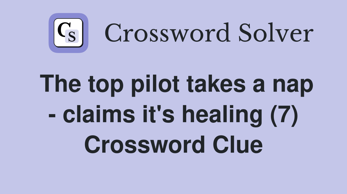 The top pilot takes a nap - claims it's healing (7) Crossword Clue