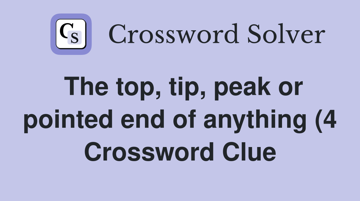 The top tip peak or pointed end of anything (4) Crossword Clue The top tip peak or pointed end of anything (4) Crossword Clue