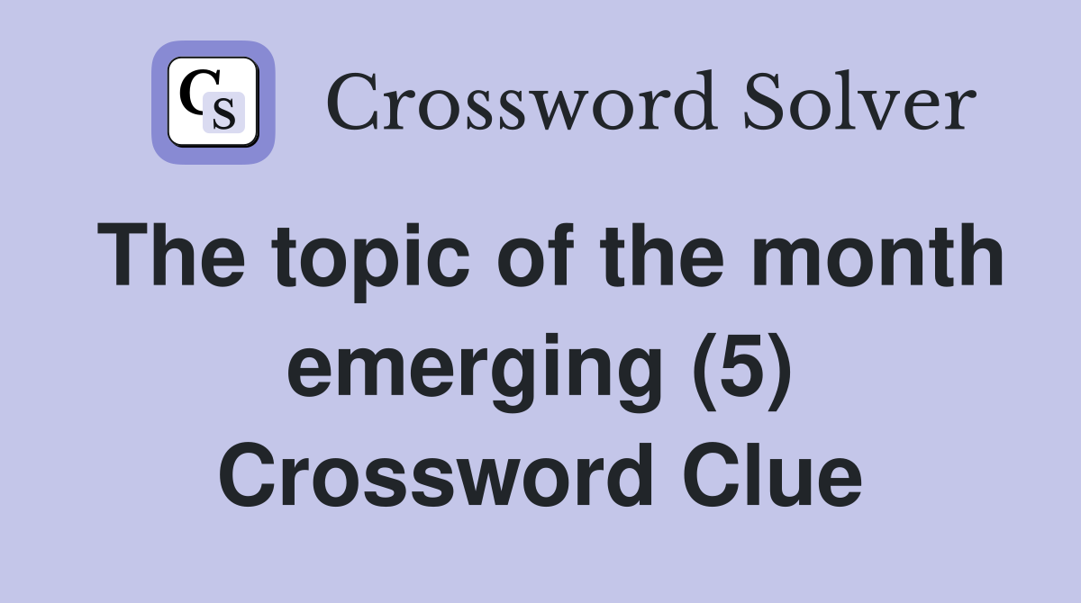 The topic of the month emerging (5) Crossword Clue