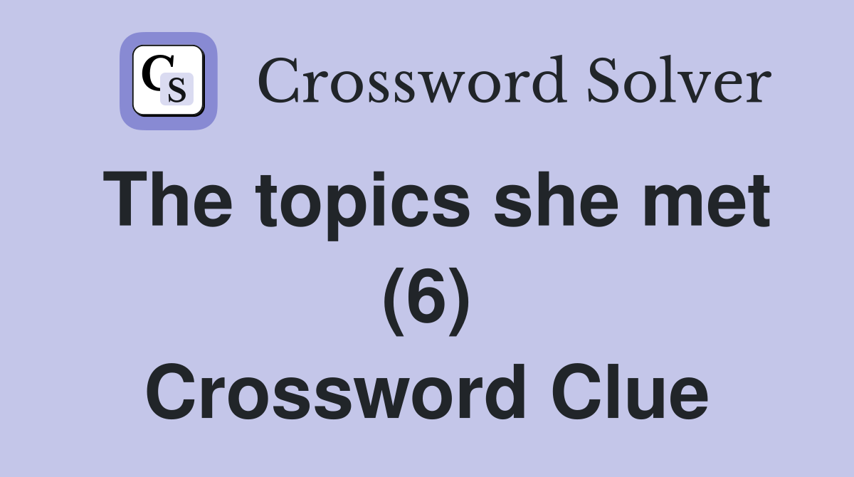The topics she met (6) Crossword Clue
