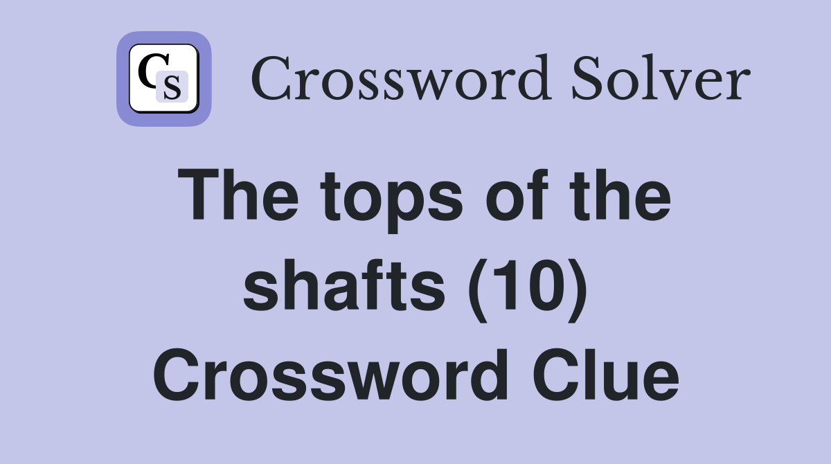 The tops of the shafts (10) Crossword Clue