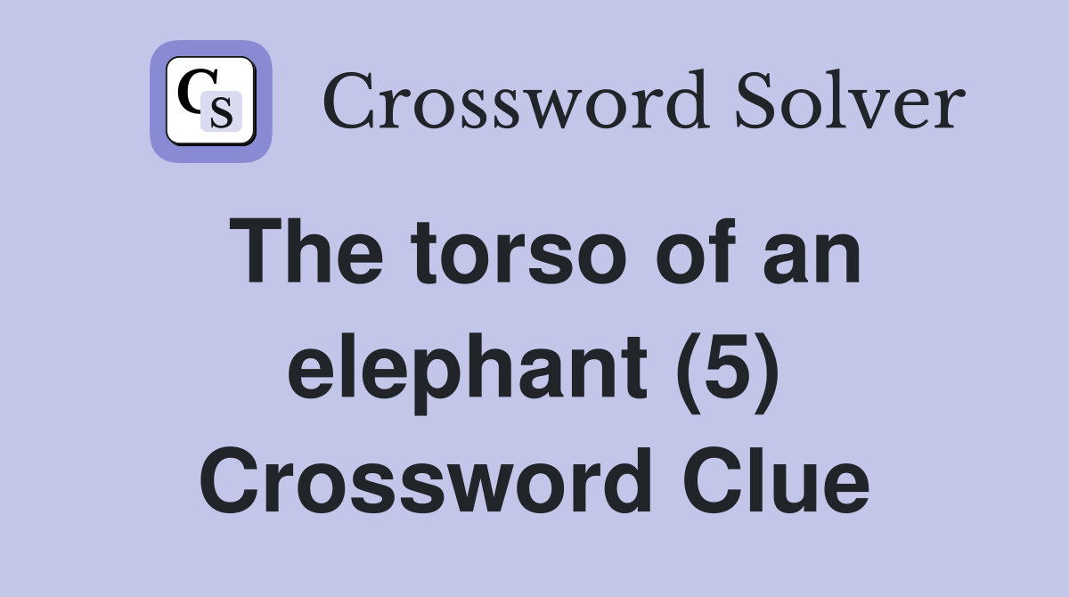 The torso of an elephant (5) Crossword Clue