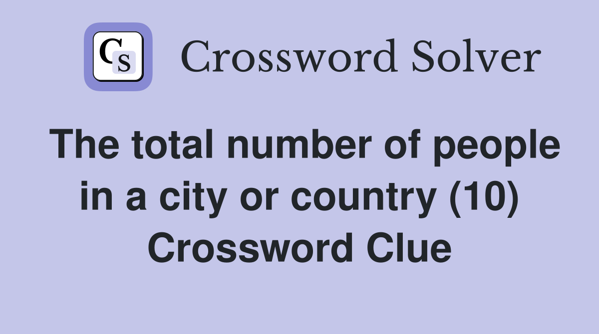 The total number of people in a city or country (10) Crossword Clue