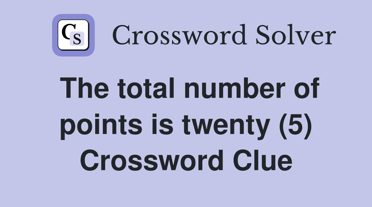 The total number of points is twenty (5) Crossword Clue