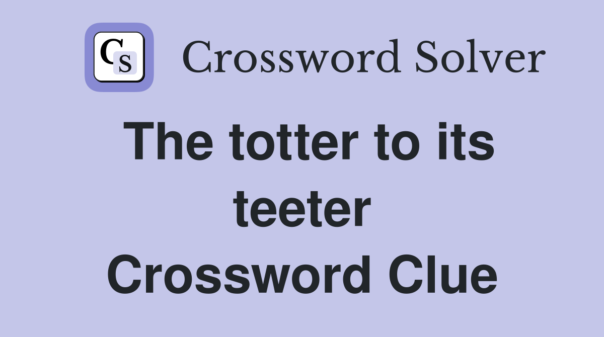 The totter to its teeter Crossword Clue