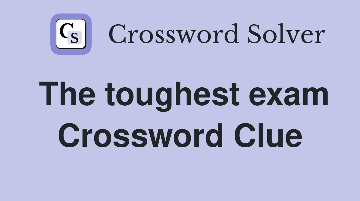 The toughest exam Crossword Clue