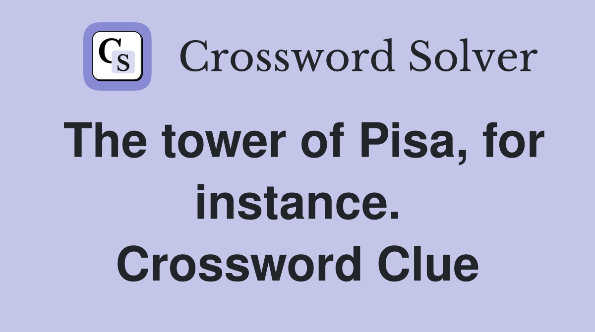 The tower of Pisa, for instance. Crossword Clue