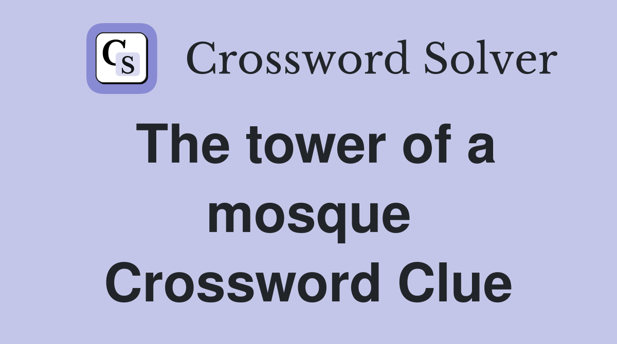 The tower of a mosque Crossword Clue