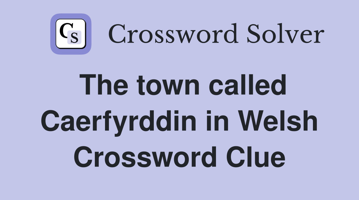 The town called Caerfyrddin in Welsh Crossword Clue