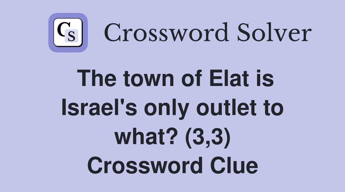 The town of Elat is Israel's only outlet to what? (3,3) Crossword Clue