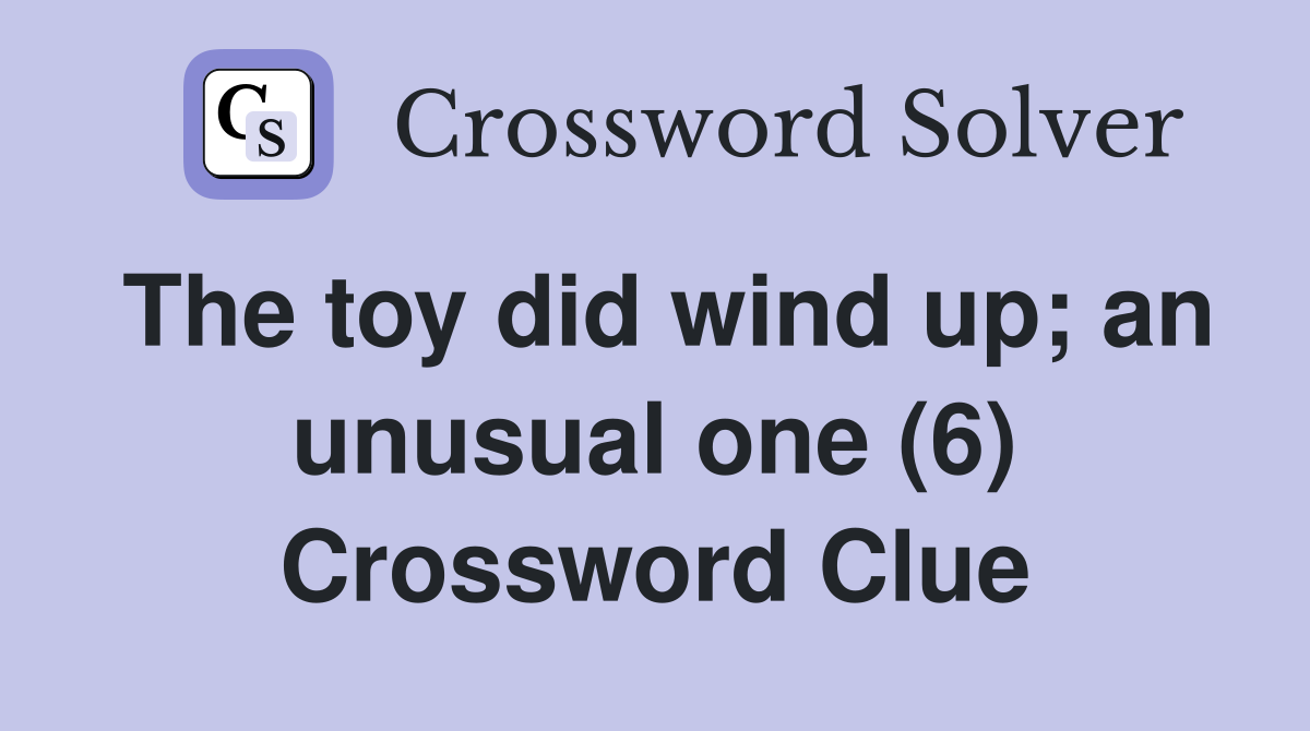 The toy did wind up; an unusual one (6) Crossword Clue