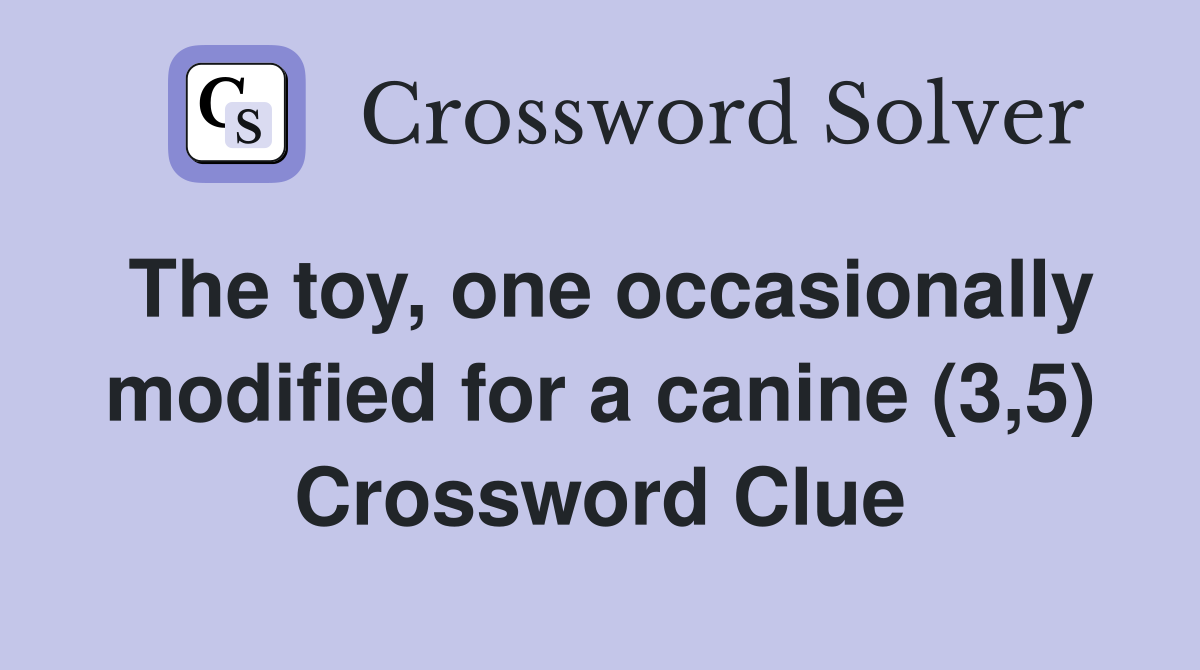 The toy, one occasionally modified for a canine (3,5) Crossword Clue