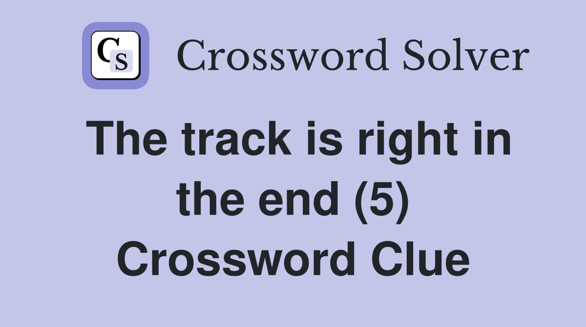 The track is right in the end (5) Crossword Clue
