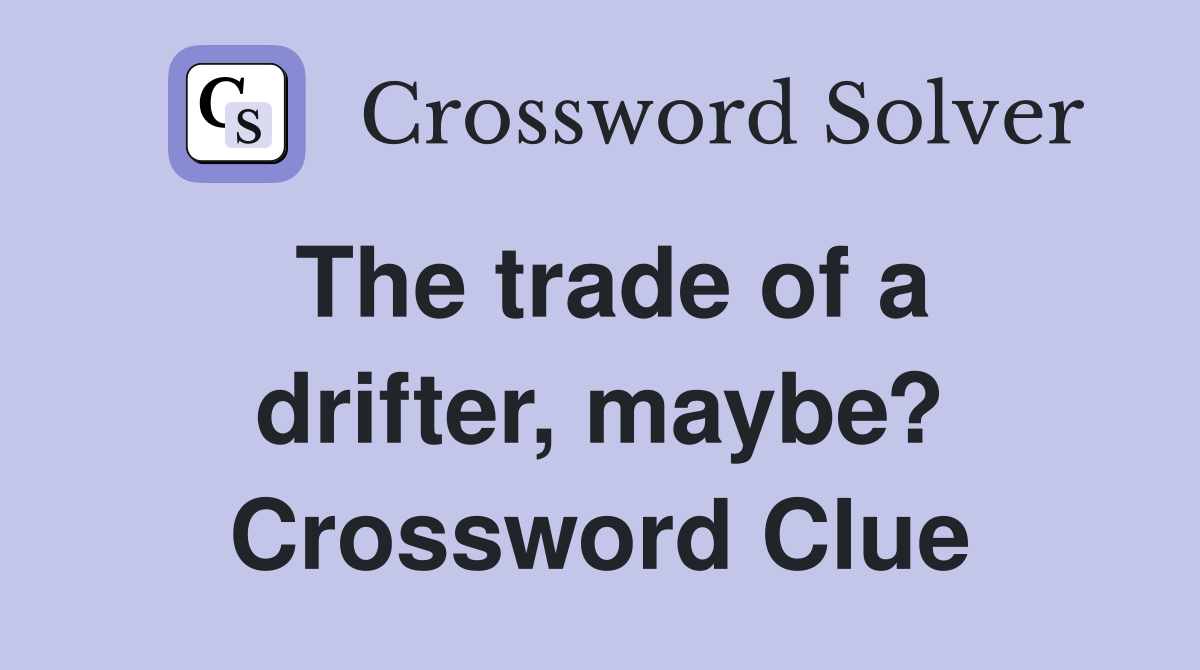 The trade of a drifter, maybe? Crossword Clue
