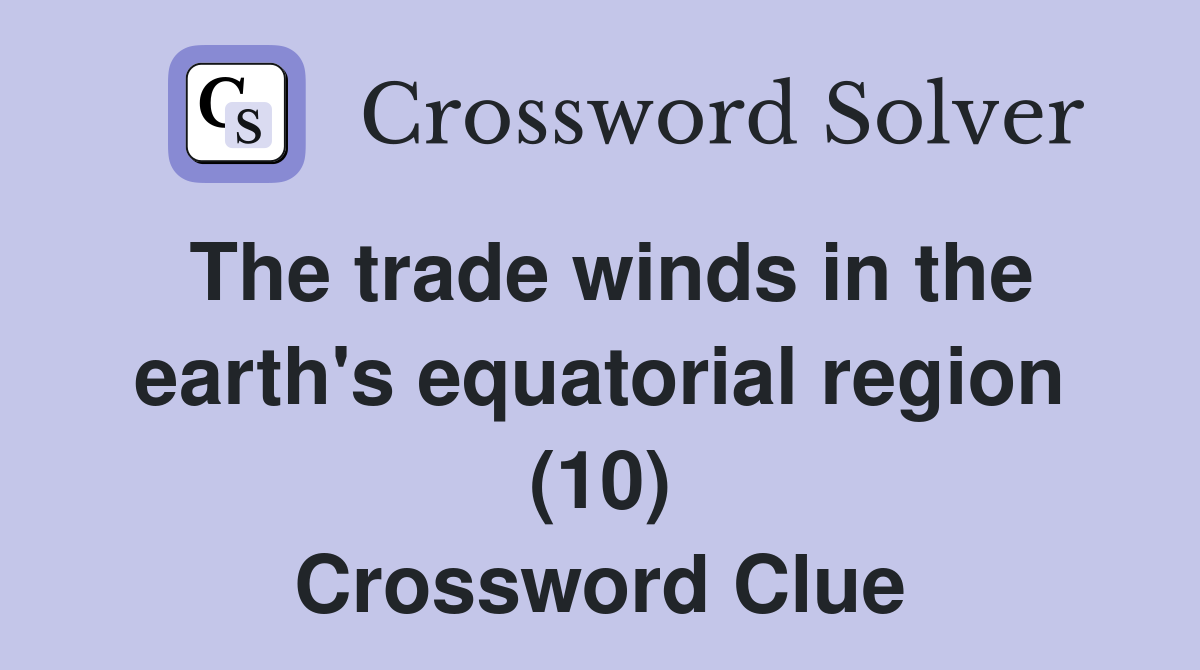 The trade winds in the earth's equatorial region (10) Crossword Clue