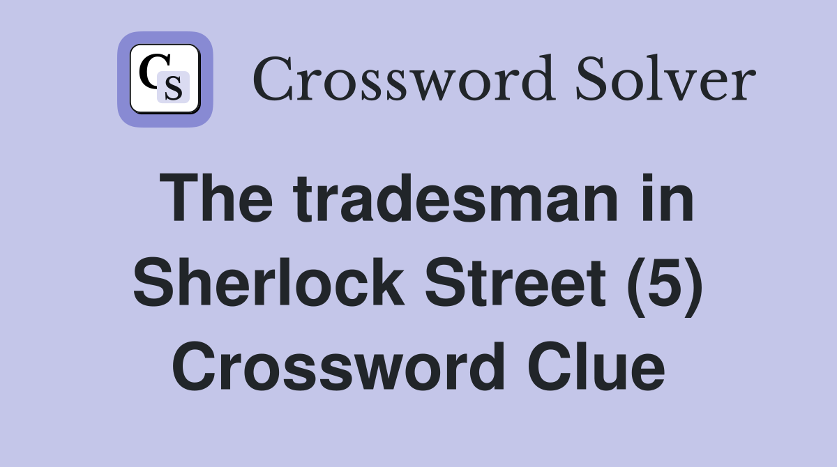 The tradesman in Sherlock Street (5) Crossword Clue