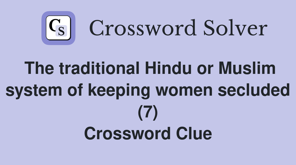 The traditional Hindu or Muslim system of keeping women secluded (7) Crossword Clue