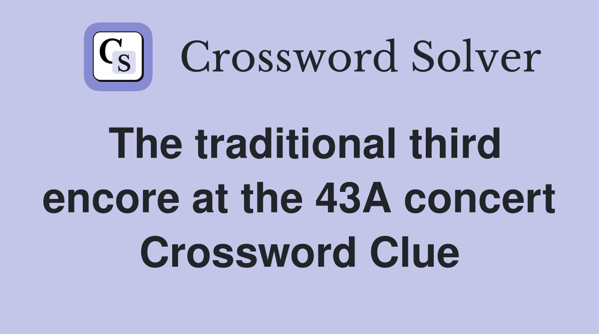 The traditional third encore at the 43A concert Crossword Clue