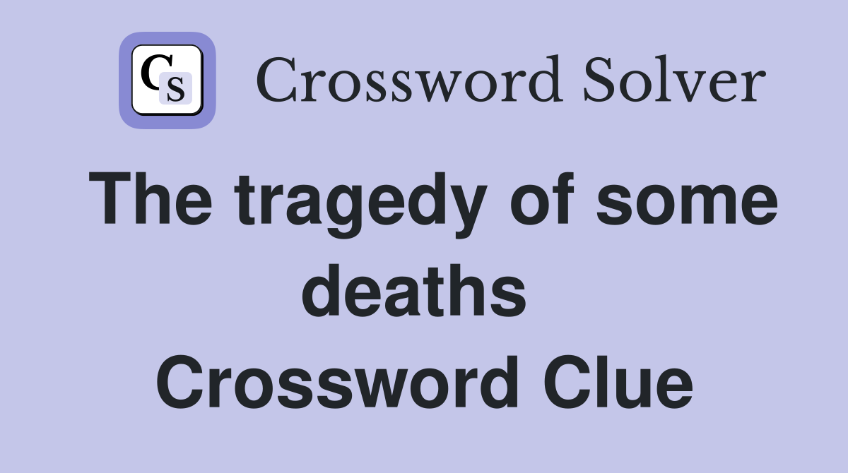 The tragedy of some deaths  Crossword Clue