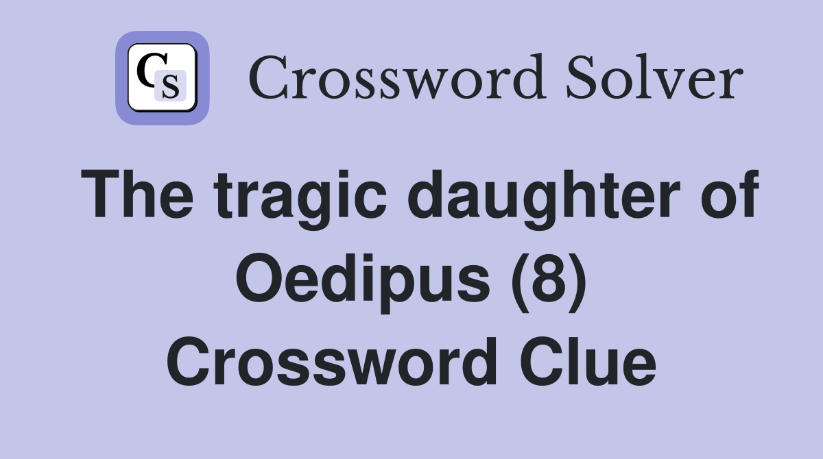 The tragic daughter of Oedipus (8) Crossword Clue