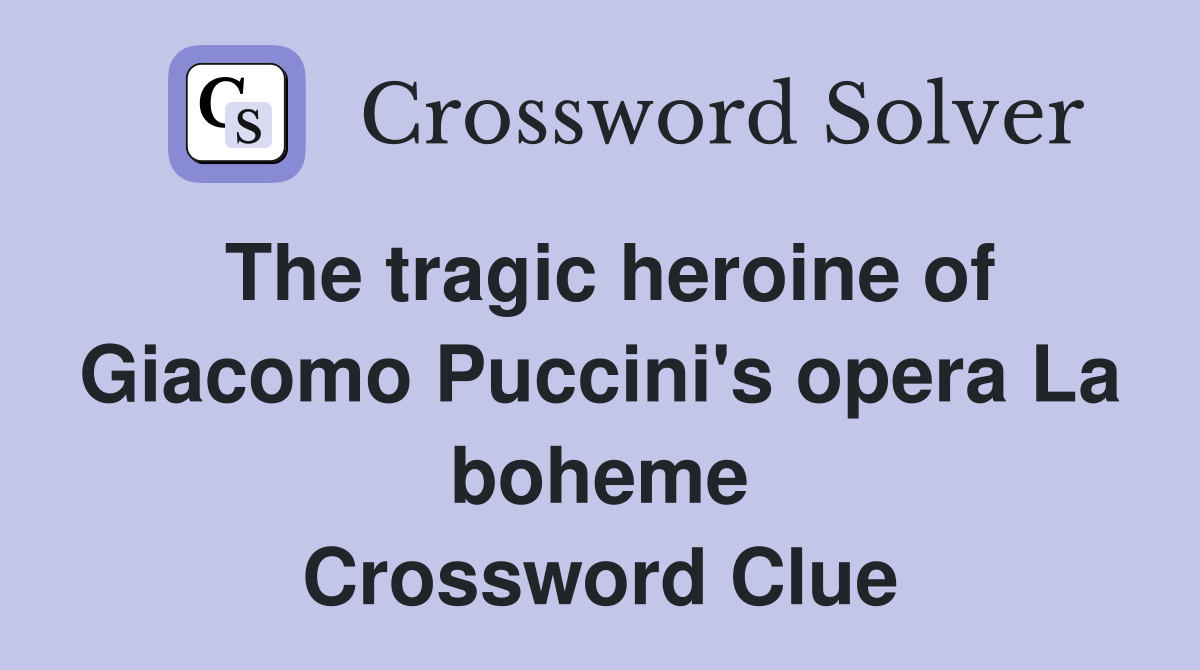 The tragic heroine of Giacomo Puccini's opera La boheme Crossword Clue