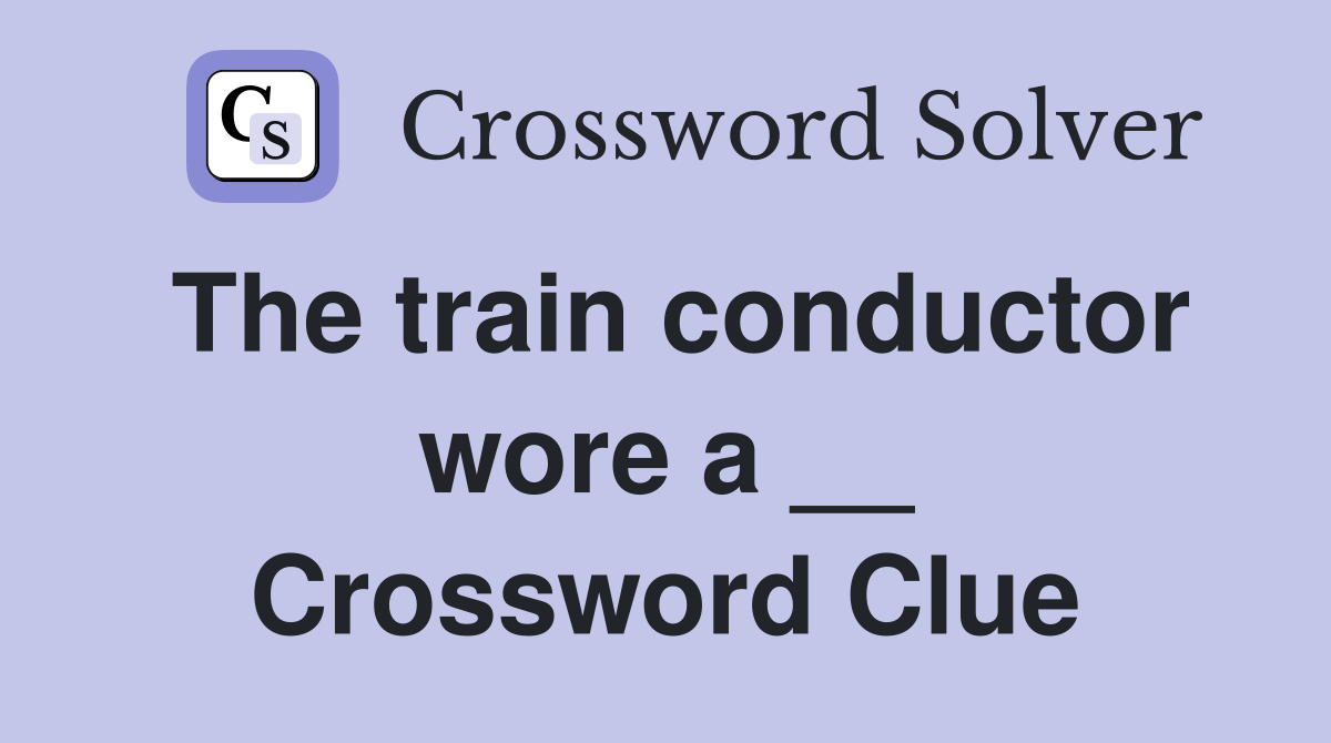 The train conductor wore a __ Crossword Clue