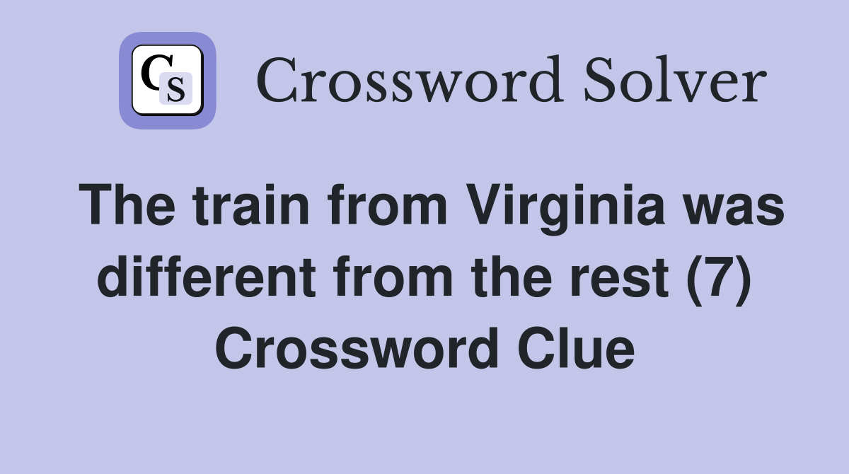 The train from Virginia was different from the rest (7) Crossword Clue