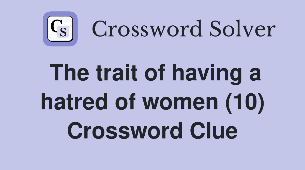 The trait of having a hatred of women (10) Crossword Clue