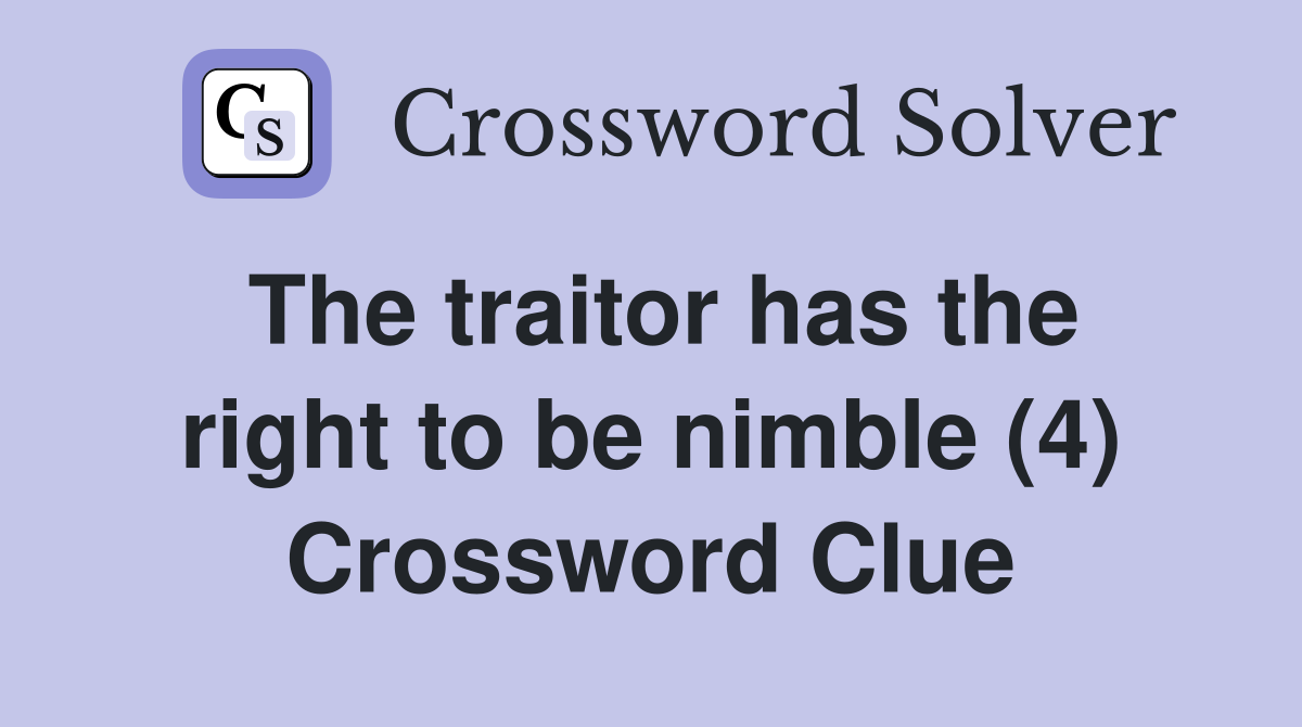 The traitor has the right to be nimble (4) Crossword Clue