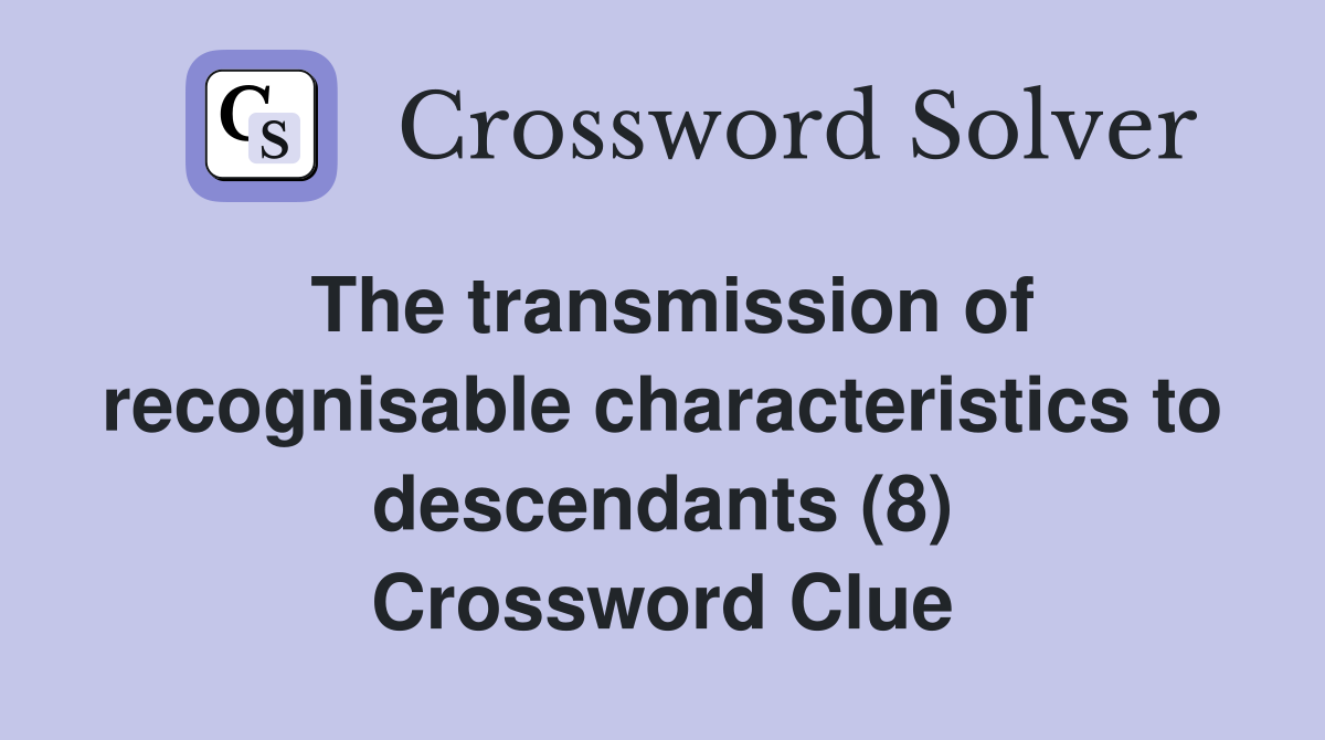 The transmission of recognisable characteristics to descendants (8) Crossword Clue