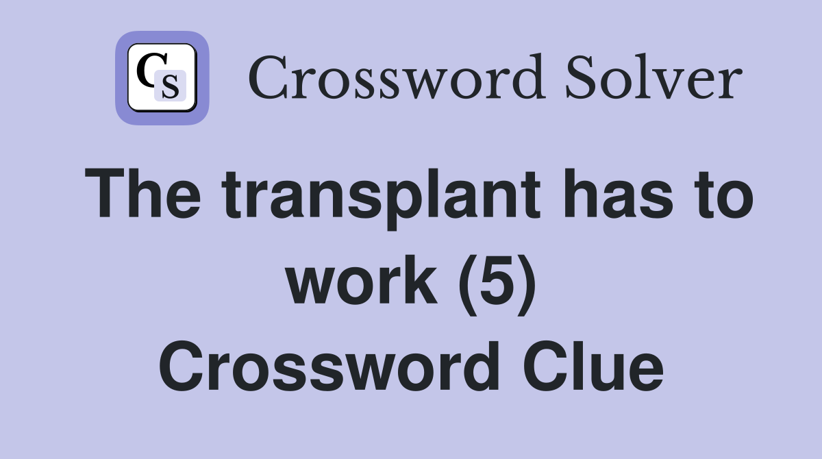 The transplant has to work (5) Crossword Clue