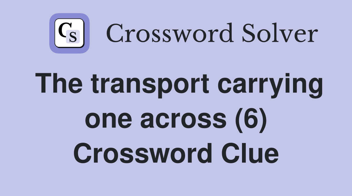The transport carrying one across (6) Crossword Clue
