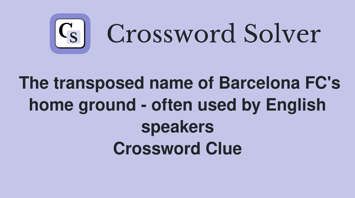 The transposed name of Barcelona FC's home ground - often used by English speakers Crossword Clue