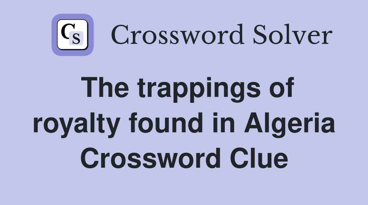 The trappings of royalty found in Algeria Crossword Clue