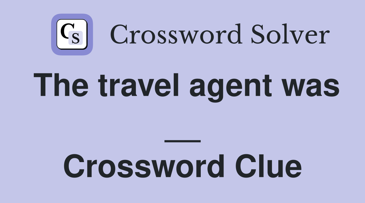 The travel agent was __ Crossword Clue