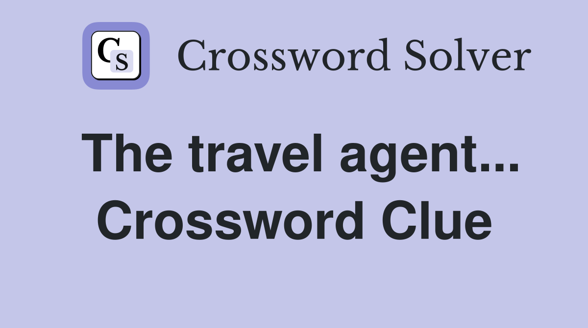 The travel agent... Crossword Clue