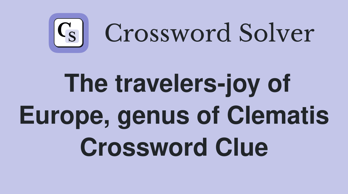 The travelers-joy of Europe, genus of Clematis Crossword Clue
