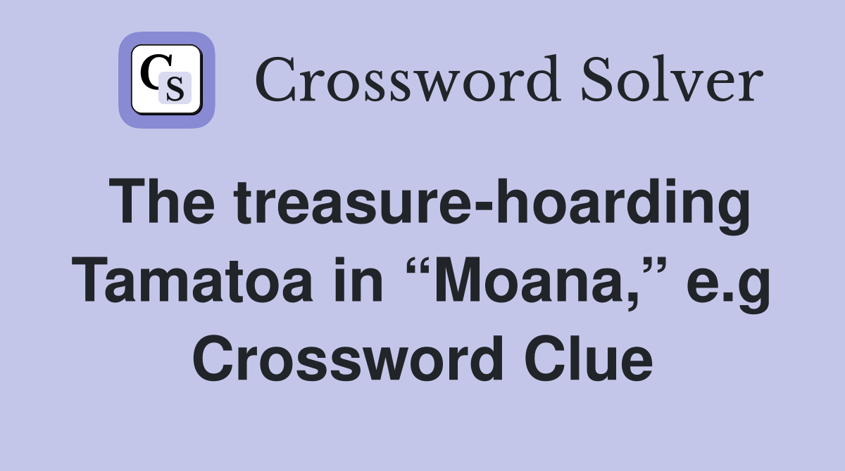 The treasure-hoarding Tamatoa in “Moana,” e.g Crossword Clue