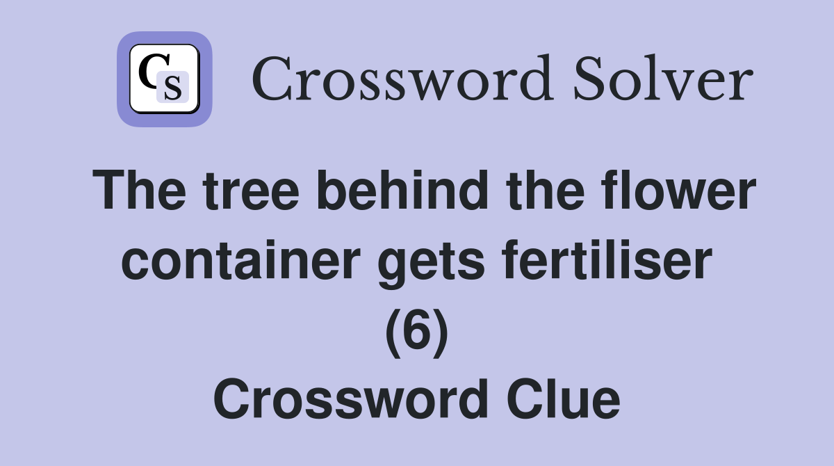 The tree behind the flower container gets fertiliser (6) Crossword Clue