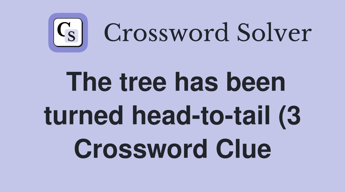 The tree has been turned head to tail (3) Crossword Clue Answers The tree has been turned head to tail (3) Crossword Clue Answers